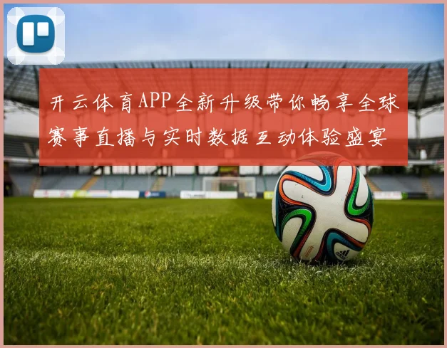 开云体育APP全新升级带你畅享全球赛事直播与实时数据互动体验盛宴